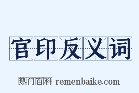 官印反义词是什么意思的图片